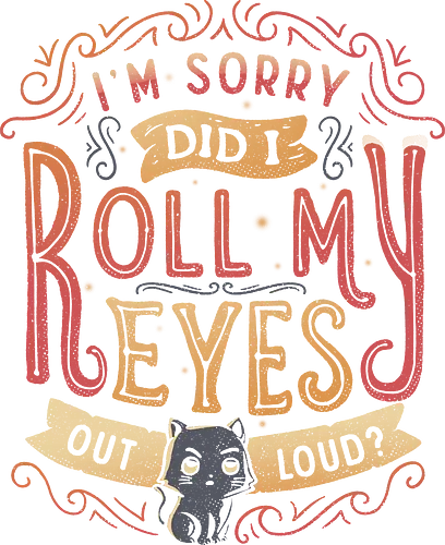 Did i roll my eyes out loud? - lettering, rolling eyes, roll eyes, cat, katze, genervt, funny, fun